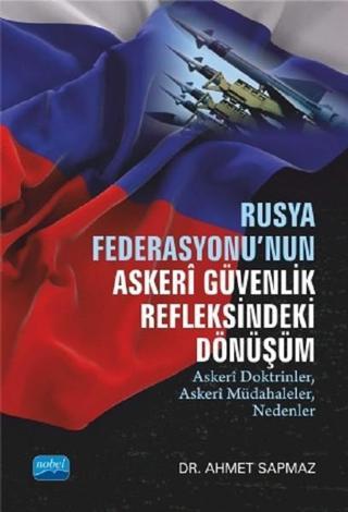 Rusya Federasyonu'nun Askeri Güvenlik Refleksindeki Dönüşüm - Ahmet Sapmaz - Nobel Akademik Yayıncılık