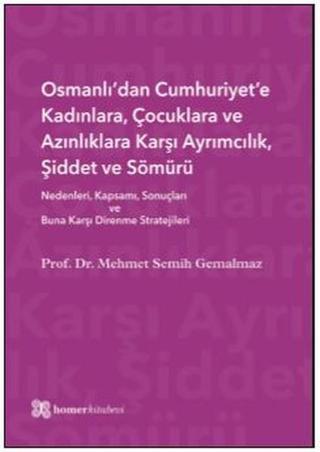 Osmanlı'dan Cumhuriyet'e Kadınlara, Çocuklara ve Azınlıklara Karşı Ayrımcılık, Şiddet ve Sömürü - Mehmet Semih Gemalmaz - Homer Kitabevi