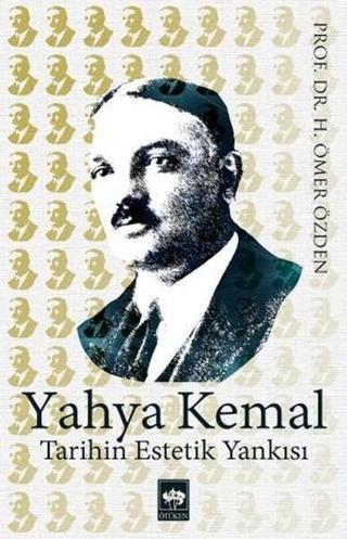 Yahya Kemal-Tarihin Estetik Yankısı - H. Ömer Özden - Ötüken Neşriyat