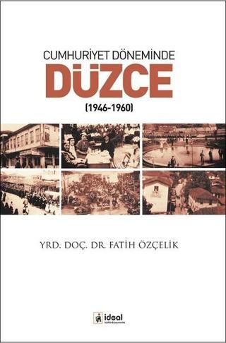 Cumhuriyet Döneminde Düzce 1946-1960 - Fatih Özçelik - İdeal Kültür Yayıncılık