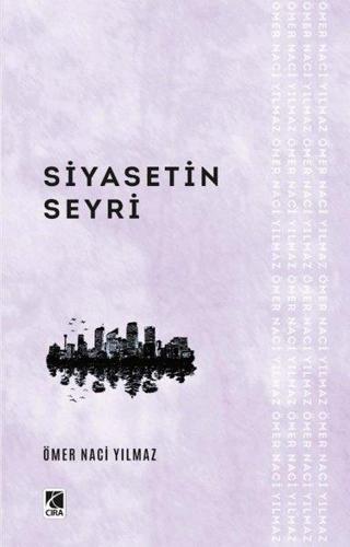 Siyasetin Seyri - Ömer Naci Yılmaz - Çıra Yayınları