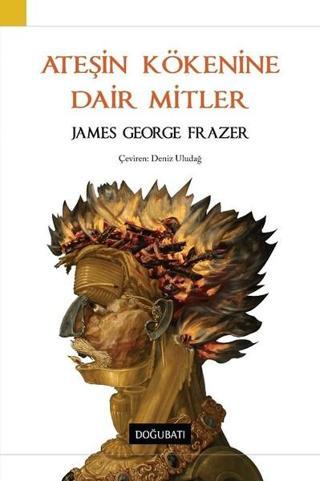 Ateşin Kökenine Dair Mitler - James George Frazer - Doğu Batı Yayınları