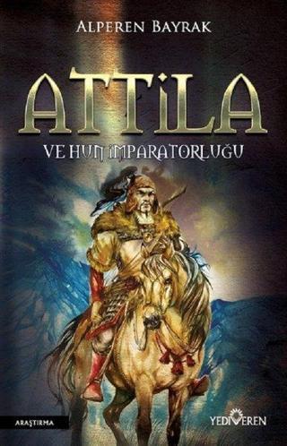 Attila ve Hun İmparatorluğu - Alperen Bayrak - Yediveren Yayınları