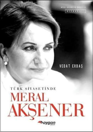 Türk Siyasetinde Meral Akşener - Vedat Erbaş - Aygan Yayıncılık