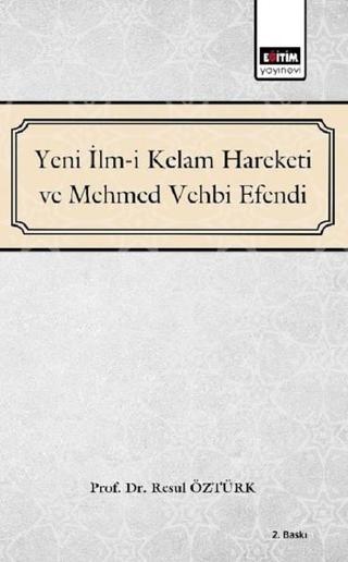 Yeni İlm-i Kelam Hareketi ve Mehmed Vehbi Efendi - Resul Öztürk - Eğitim Yayınevi