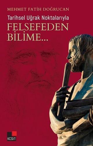 Tarihsel Uğrak Noktalarıyla Felsefeden Bilime - Mehmet Fatih Doğrucan - Kesit Yayınları