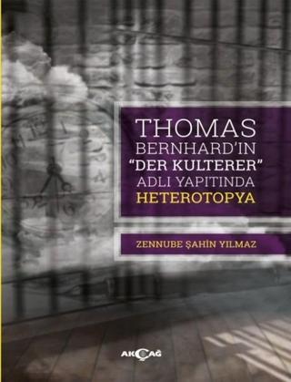 Thomas Bernhard'ın 'Der Kulterer' Adlı Yapıtında Heterotopya - Zennube Şahin Yılmaz - Akçağ Yayınları