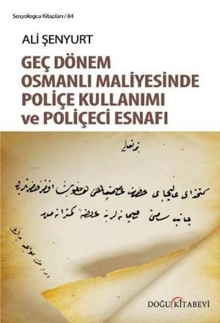 Geç Dönem Osmanlı Maliyesinde Poliçe Kullanımı ve Poliçeci Esnafı - Ali Fırat Şenyurt - Doğu Kitabevi