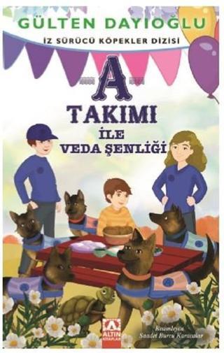 A Takımı ile Veda Şenliği-İz Sürücü Köpekler 10 - Gülten Dayıoğlu - Altın Kitaplar
