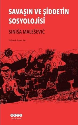 Savaşın ve Şiddetin Sosyolojisi - Sinisa Malesevic - Hece Yayınları
