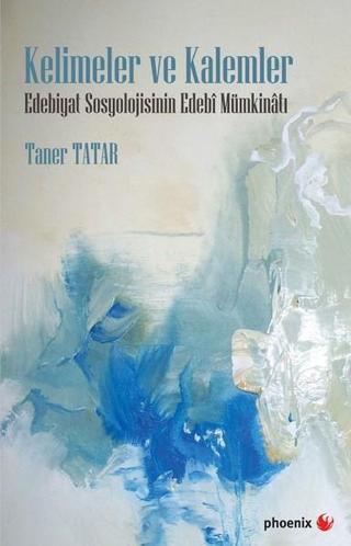 Kelimeler ve Kalemler-Edebiyat Sosyolojisinin Edebi Mümkinatı - Taner Tatar - Phoenix