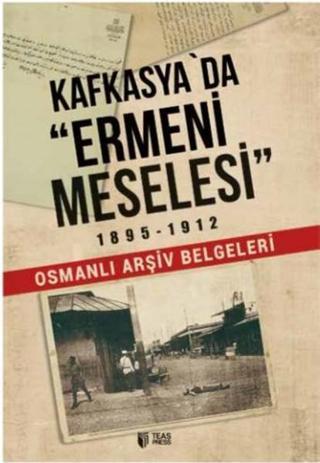 Kafkasya'da Ermeni Meselesi 1895 1912-Osmanlı Arşiv Belgeleri - Kolektif  - Teas Press