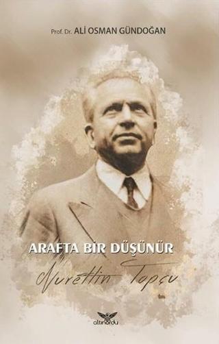 Arafta Bir Düşünür Nurettin Topçu - Ali Osman Gündoğan - Altınordu