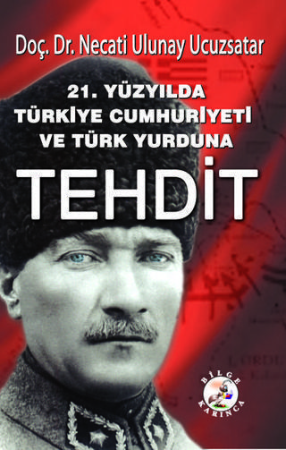21.Yüzyılda Türkiye Cumhuriyeti ve Türk Yurduna Tehdit - Necati Ulunay Ucuzsatar - Bilge Karınca Yayınları