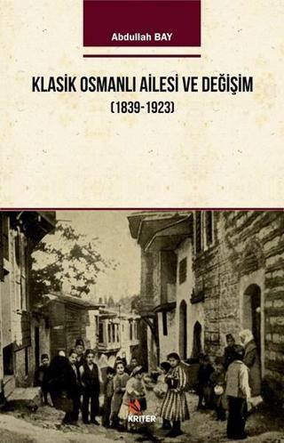 Klasik Osmanlı Ailesi ve Değişim 1939-1923 - Abdullah Bay - Kriter