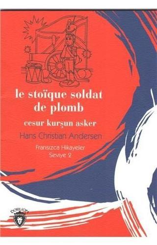 Le Stoique Soldat De Plomb Cesur Kurşun Asker-Fransızca Hikayeler Seviye 2 - Hans Christian Andersen - Dorlion Yayınevi