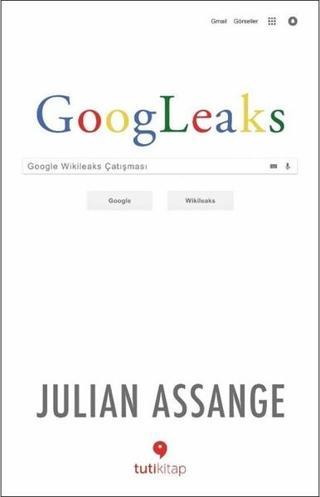 Googleaks-Google Wikileaks Çatışması - Julian Assange - Tuti Kitap