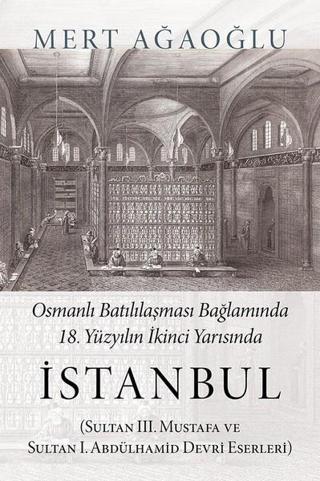 Osmanlı Batılılaşması Bağlamında 18.Yüzyılın İkinci Yarısında İstanbul - Mert Ağaoğlu - Cinius Yayınevi