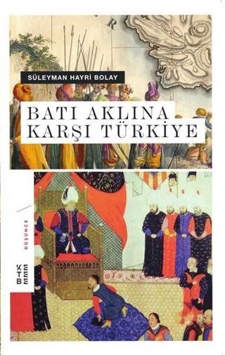 Batı Aklına Karşı Türkiye - Süleyman Hayri Bolay - Ketebe
