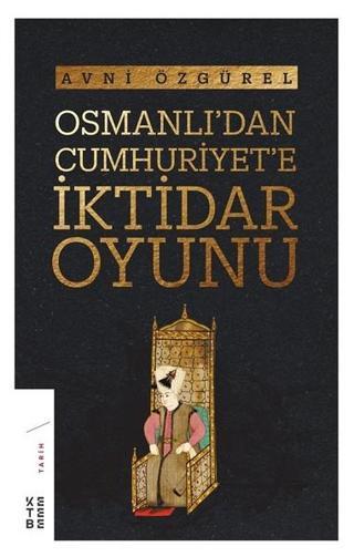 Osmanlı'dan Cumhuriyet'e İktidar Oyunu - Avni Özgürel - Ketebe