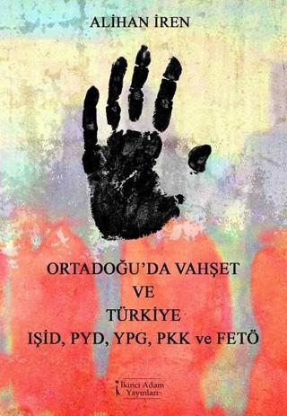 Ortadoğu'da Vahşet ve Türkiye-IŞİD PYD YPG ve FETÖ - Alihan İren - İkinci Adam Yayınları