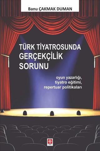Türk Tiyatrosunda Gerçeklik Sorunu - Banu Çakmak Duman - Ekin Basım Yayın