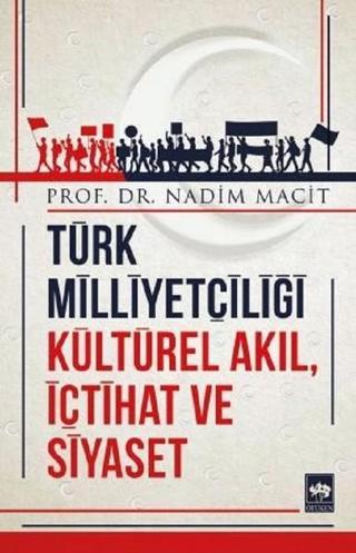Türk Milliyetçiliği Kültürel Akıl İçtihat ve Siyaset - Nadim Macit - Ötüken Neşriyat