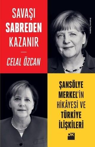 Savaşı Sabreden Kazanır-Şansölye Merkel'in Hikayesi ve Türkiye İlişkileri - Celal Özcan - Doğan Kitap