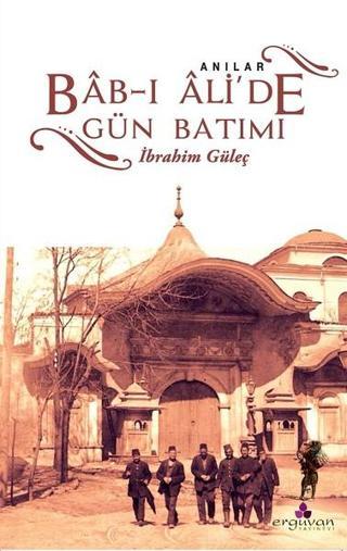 Bab-ı Ali'de Gün Batımı - İbrahim Güleç - Erguvan Yayınları