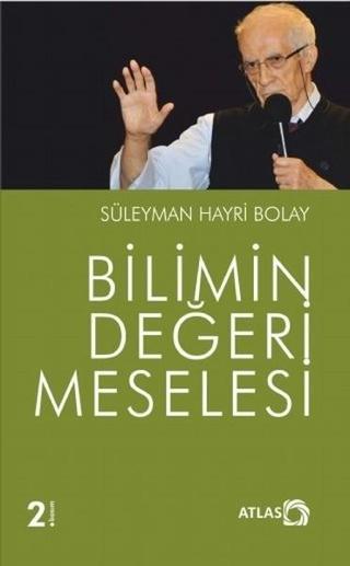 Bilimin Değeri Meselesi - Süleyman Hayri Bolay - Atlas Kitap
