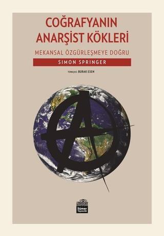 Coğrafyanın Anarşist Kökleri-Mekansal Özgürleşmeye Doğru - Simon Springer - Sümer Yayıncılık