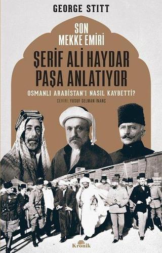 Son Mekke Emiri Şerif Ali Haydar Paşa Anlatıyor Osmanlı Arabistan'ı Nasıl Kaybetti? - George Stitt - Kronik Kitap