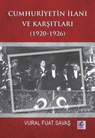 Cumhuriyetin İlanı ve Karşıtları 1920-1926 - Vural Fuat Savaş - Efil Yayınevi Yayınları
