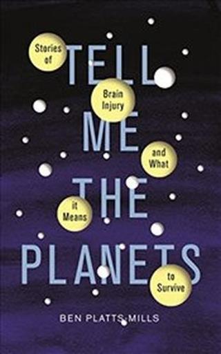 Tell Me the Planets: Stories of Brain Injury and What It Means to Survive - Ben Platts Mills - Fig Tree