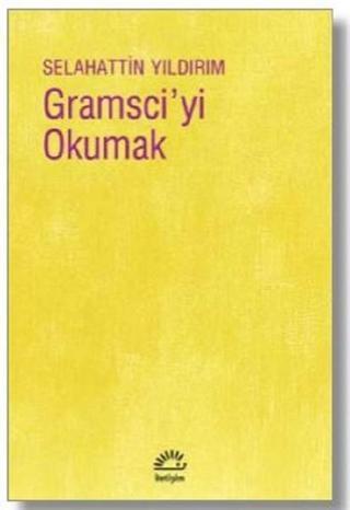 Gramsci'yi Okumak - Selahattin Yıldırım - İletişim Yayınları