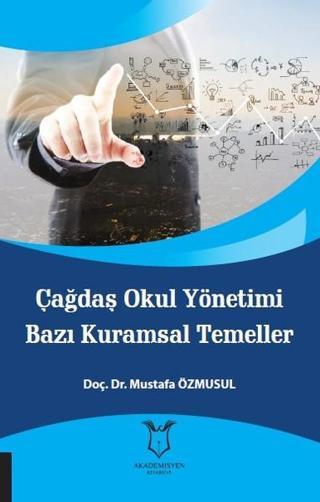 Çağdaş Okul Yönetimi Bazı Kurumsal Temeller - Mustafa Özmusul - Akademisyen Kitabevi