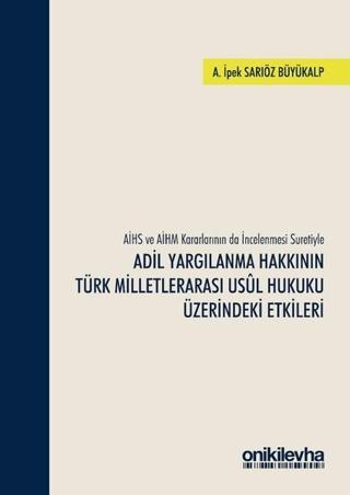 AİHS ve AİHM Kararlarının da İncelenmesi Suretiyle Adil Yargılanma Hakkının Türk Milletlerarası Usul - Ayşe İpek Sarıöz Büyükalp - On İki Levha Yayıncılık