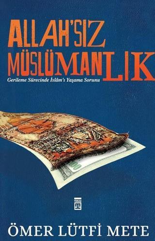 Allah'sız Müslümanlık - Ömer Lütfi Mete - Timaş Yayınları