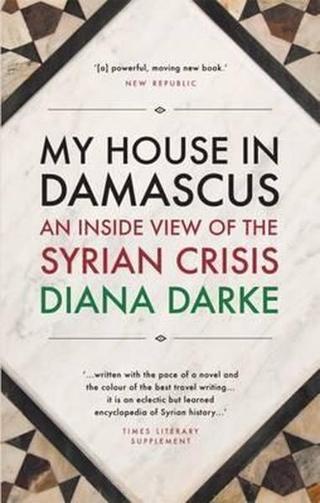 My House in Damascus: An Inside View of the Syrian Crisis