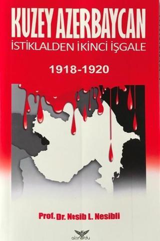 Kuzey Azerbaycan İstiklalden İkinci İşgale 1918-1920 - Nesib Nesibli - Altınordu