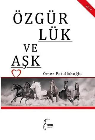 Özgürlük ve Aşk - Ömer Fetullahoğlu - Toroslu Kitaplığı