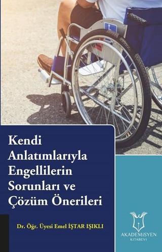 Kendi Anlatımlarıyla Engellilerin Sorunları ve Çözüm Önerileri - Emel İştar Işıklı - Akademisyen Kitabevi