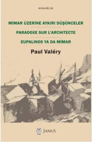 Mimar Üzerine Aykırı Düşünceler-Paradoxe Sur L'Architecte Eupalinos Ya Da Mimar - Paul Valery - Janus Yayıncılık