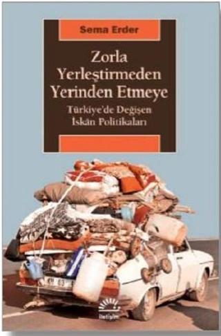 Zorla Yerleştirmeden Yerinden Etmeye - Sema Erder - İletişim Yayınları