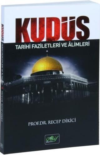 Kudüs Tarihi Faziletleri ve Alimleri - Recep Dikici - Akif Yayınları