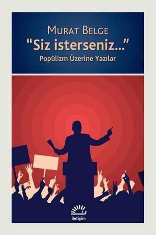 Siz İsterseniz-Popülizm Üzerine Yazılar - Murat Belge - İletişim Yayınları