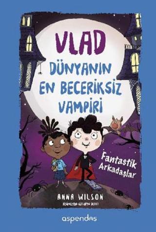 Fantastik Arkadaşlar-Vlad-Dünyanın En Beceriksiz Vampiri 2 - Anna Wilson - Aspendos Yayıncılık
