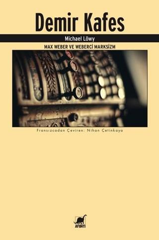 Demir Kafes-Max Weber ve Weberci Marksizm - Michael Löwy - Ayrıntı Yayınları