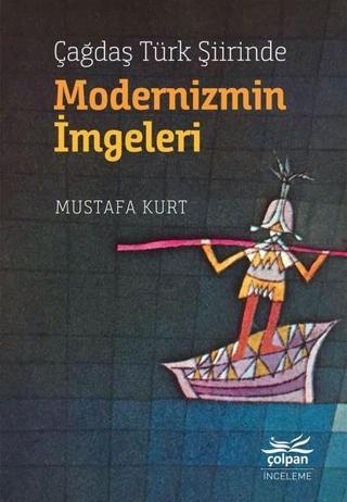 Çağdaş Türk Şiirinde Modernizmin İmgeleri - Mustafa Kurt - Çolpan