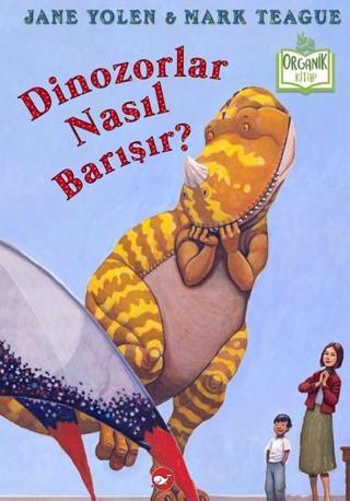 Dinozorlar Nasıl Barışır? - Jane Yolen - Beyaz Balina Yayınları